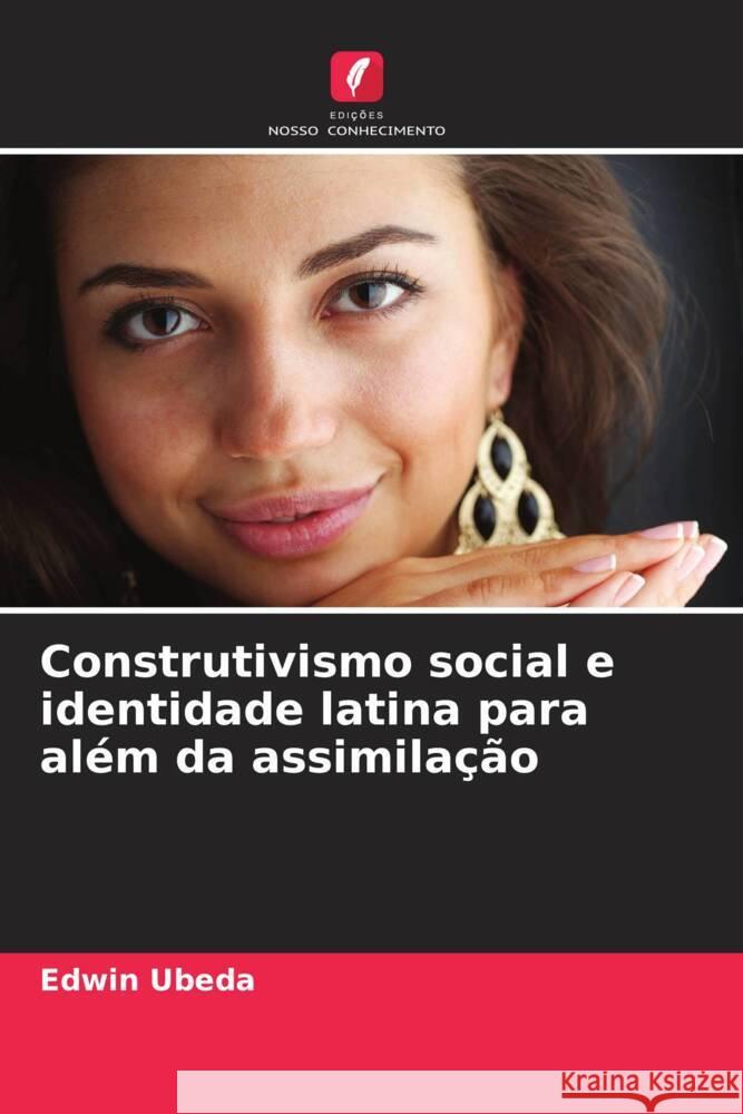 Construtivismo social e identidade latina para al?m da assimila??o Edwin Ubeda 9786207347148 Edicoes Nosso Conhecimento