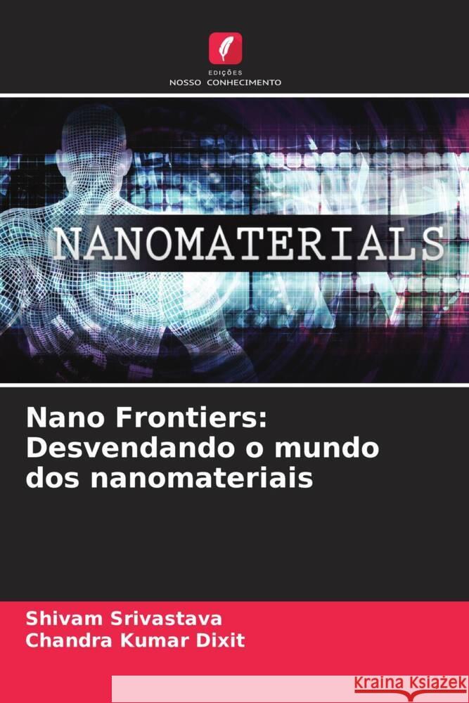 Nano Frontiers: Desvendando o mundo dos nanomateriais Shivam Srivastava Chandra Kuma 9786207347742 Edicoes Nosso Conhecimento