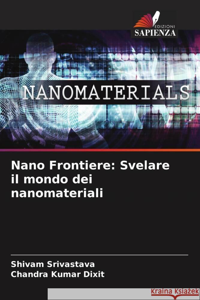 Nano Frontiere: Svelare il mondo dei nanomateriali Shivam Srivastava Chandra Kuma 9786207347841 Edizioni Sapienza