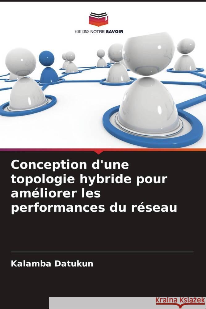 Conception d'une topologie hybride pour am?liorer les performances du r?seau Kalamba Datukun 9786207348077