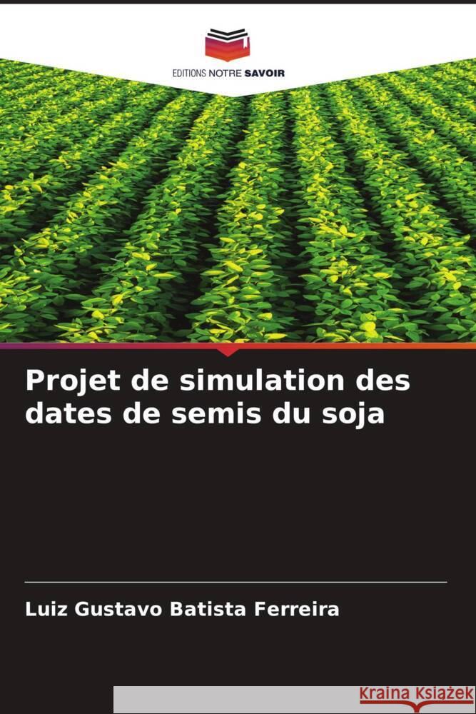 Projet de simulation des dates de semis du soja Luiz Gustavo Batist 9786207348565 Editions Notre Savoir