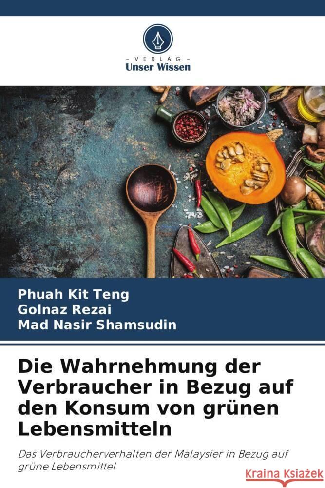 Die Wahrnehmung der Verbraucher in Bezug auf den Konsum von gr?nen Lebensmitteln Phuah Ki Golnaz Rezai Mad Nasir Shamsudin 9786207348602