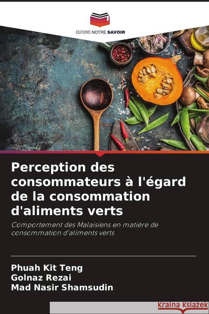 Perception des consommateurs ? l'?gard de la consommation d'aliments verts Phuah Ki Golnaz Rezai Mad Nasir Shamsudin 9786207348619