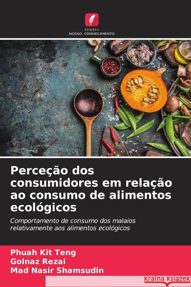 Perce??o dos consumidores em rela??o ao consumo de alimentos ecol?gicos Phuah Ki Golnaz Rezai Mad Nasir Shamsudin 9786207348640