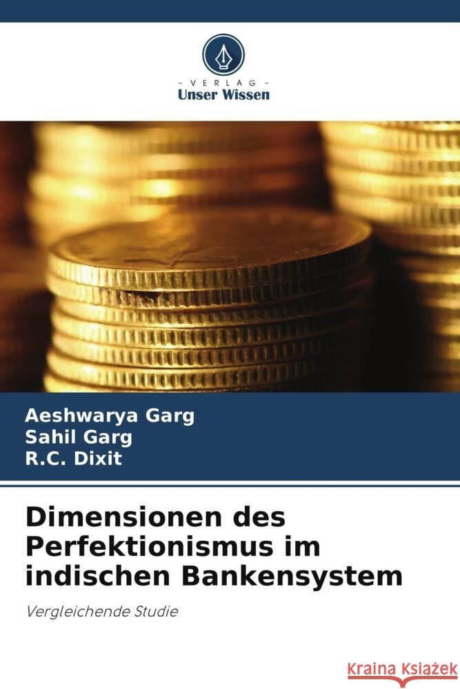 Dimensionen des Perfektionismus im indischen Bankensystem Aeshwarya Garg Sahil Garg R. C. Dixit 9786207348855