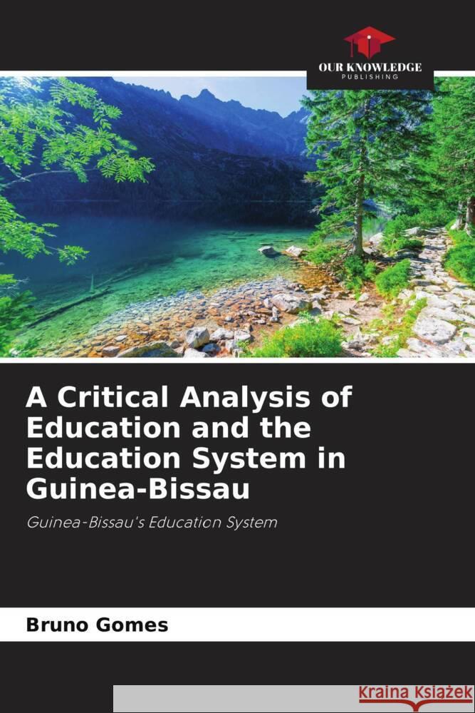 A Critical Analysis of Education and the Education System in Guinea-Bissau Bruno Gomes 9786207349395