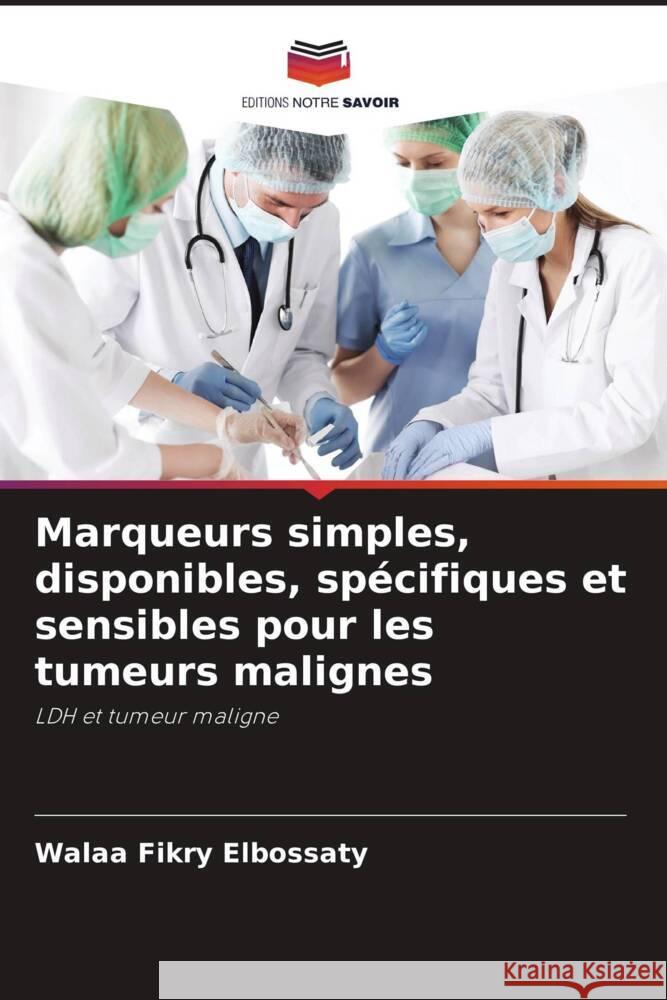 Marqueurs simples, disponibles, sp?cifiques et sensibles pour les tumeurs malignes Walaa Fikr 9786207349593