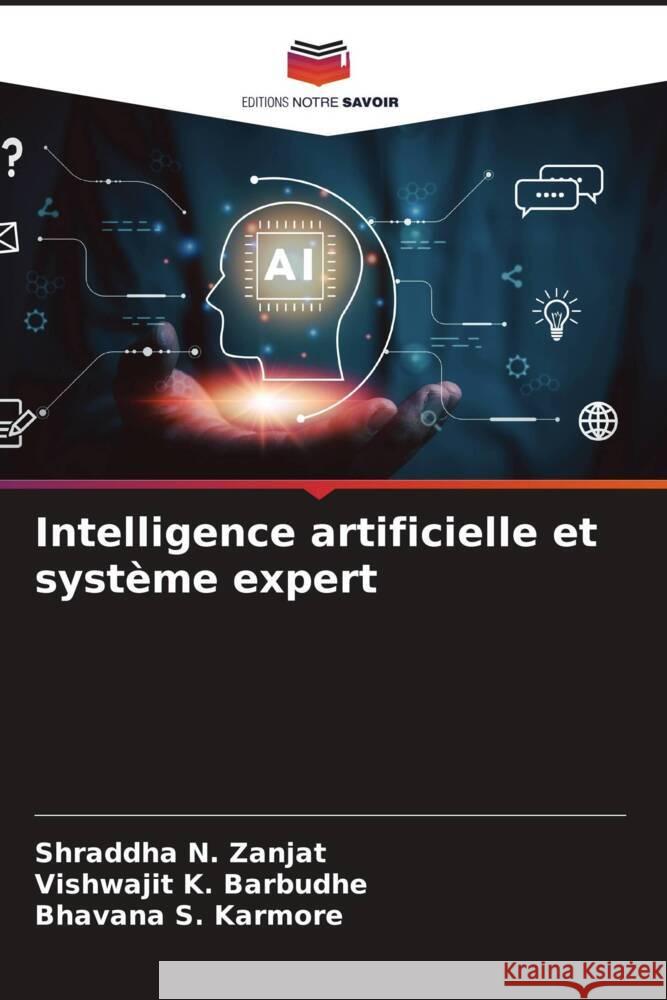 Intelligence artificielle et syst?me expert Shraddha N. Zanjat Vishwajit K. Barbudhe Bhavana S. Karmore 9786207349692 Editions Notre Savoir