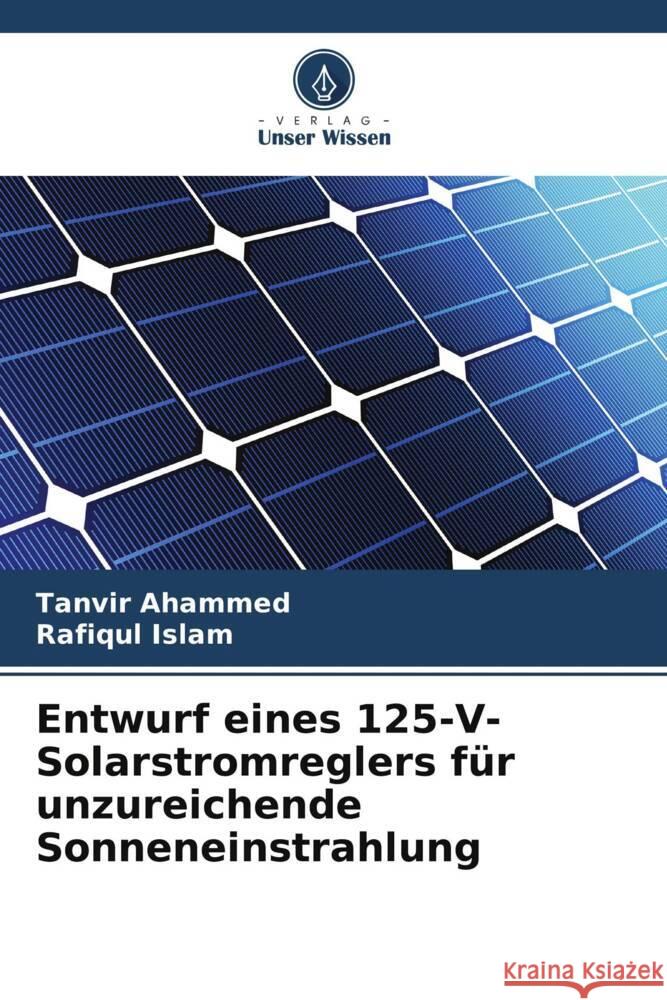 Entwurf eines 125-V-Solarstromreglers f?r unzureichende Sonneneinstrahlung Tanvir Ahammed Rafiqul Islam 9786207350711