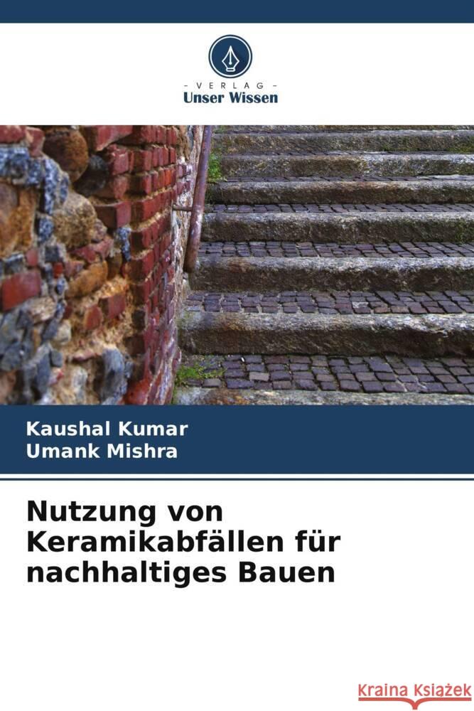 Nutzung von Keramikabf?llen f?r nachhaltiges Bauen Kaushal Kumar Umank Mishra 9786207351725