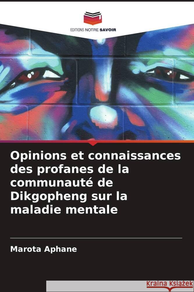 Opinions et connaissances des profanes de la communaut? de Dikgopheng sur la maladie mentale Marota Aphane 9786207352234