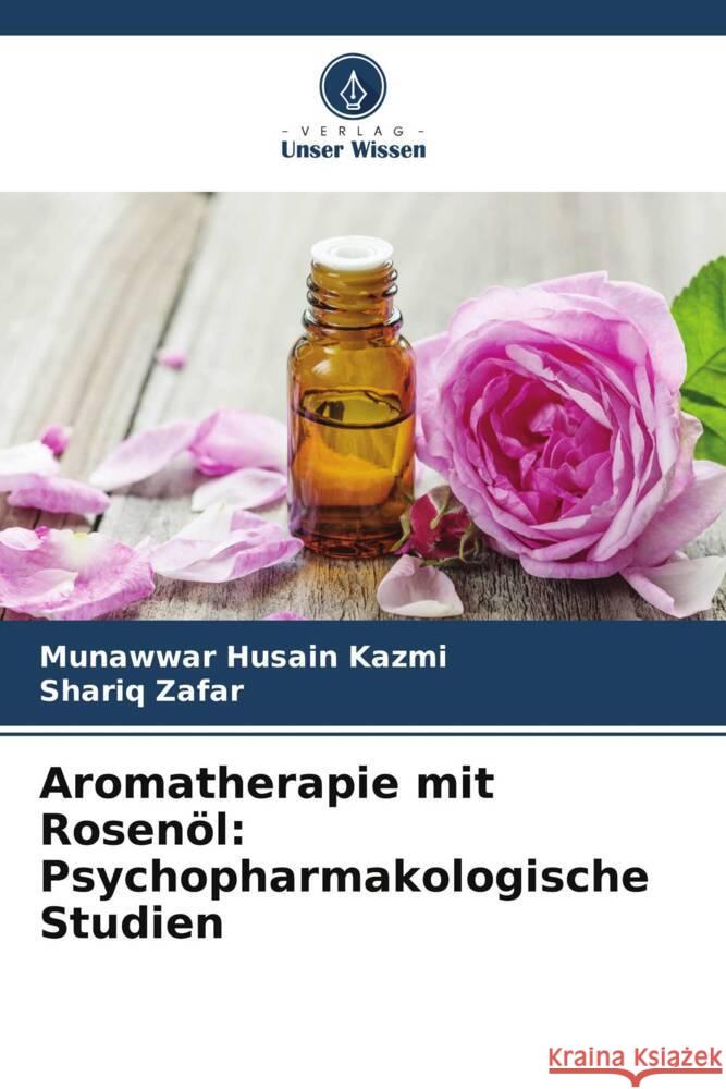 Aromatherapie mit Rosen?l: Psychopharmakologische Studien Munawwar Husain Kazmi Shariq Zafar 9786207352944 Verlag Unser Wissen