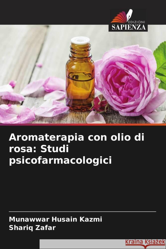 Aromaterapia con olio di rosa: Studi psicofarmacologici Munawwar Husain Kazmi Shariq Zafar 9786207352975 Edizioni Sapienza