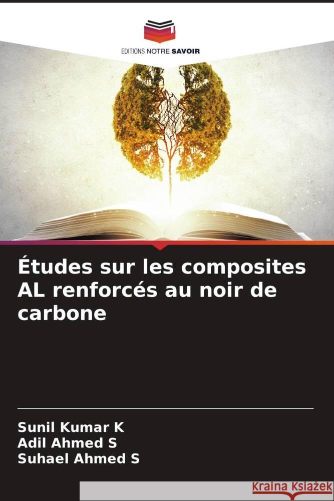 ?tudes sur les composites AL renforc?s au noir de carbone Sunil Kumar K Adil Ahmed S Suhael Ahmed S 9786207354399