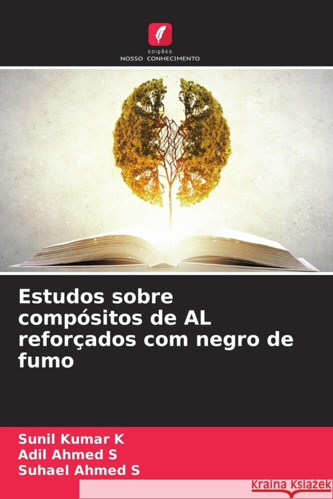 Estudos sobre comp?sitos de AL refor?ados com negro de fumo Sunil Kumar K Adil Ahmed S Suhael Ahmed S 9786207354412