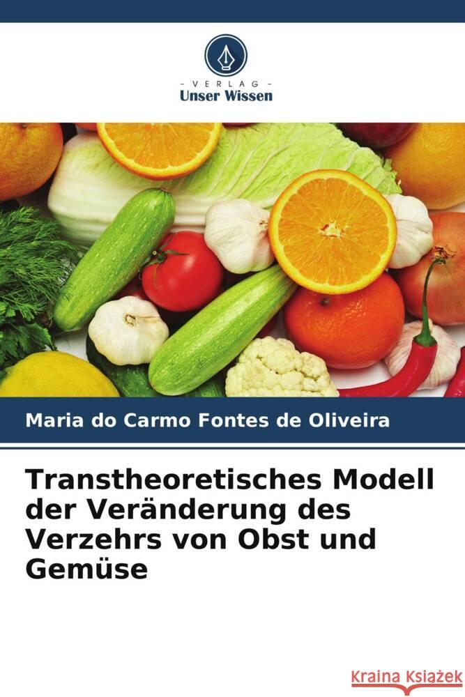 Transtheoretisches Modell der Ver?nderung des Verzehrs von Obst und Gem?se Maria Do Carmo Fonte 9786207355037