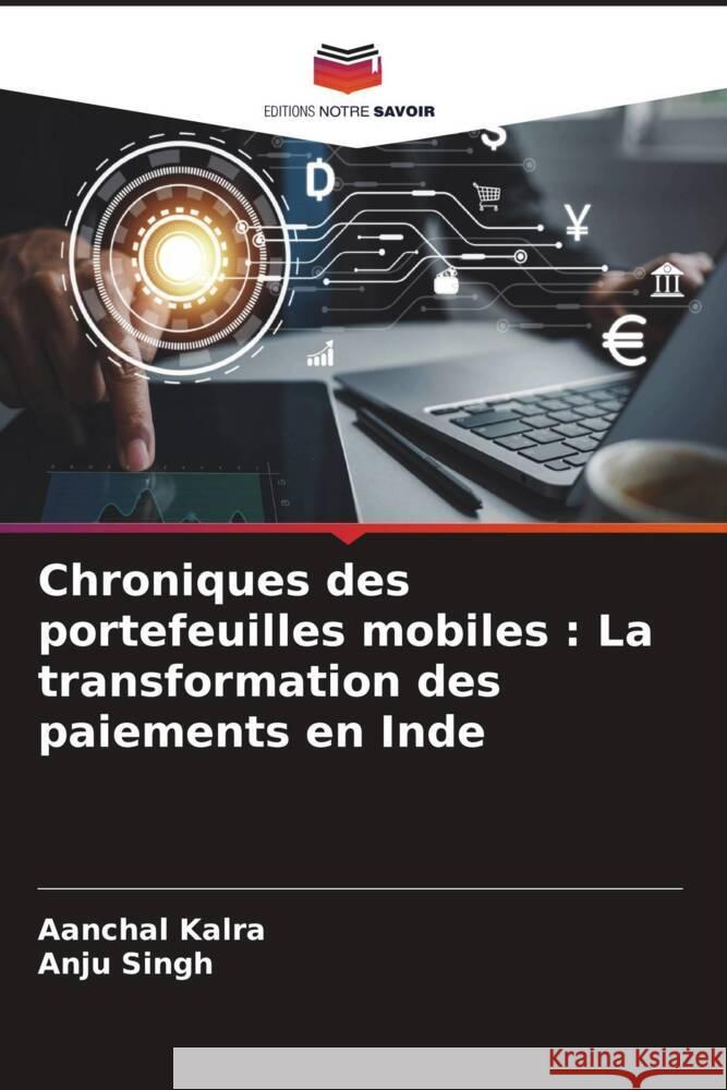 Chroniques des portefeuilles mobiles: La transformation des paiements en Inde Aanchal Kalra Anju Singh 9786207357147 Editions Notre Savoir