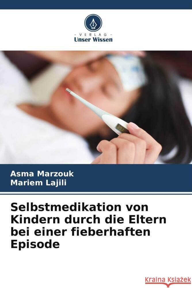 Selbstmedikation von Kindern durch die Eltern bei einer fieberhaften Episode Asma Marzouk Mariem Lajili 9786207357307