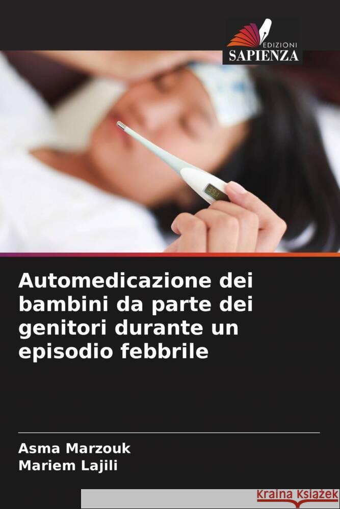 Automedicazione dei bambini da parte dei genitori durante un episodio febbrile Asma Marzouk Mariem Lajili 9786207357338