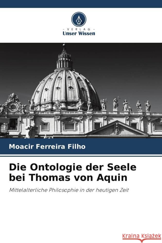 Die Ontologie der Seele bei Thomas von Aquin Moacir Ferreir 9786207357840