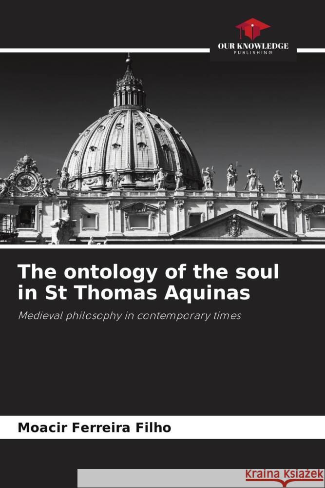 The ontology of the soul in St Thomas Aquinas Moacir Ferreir 9786207357857