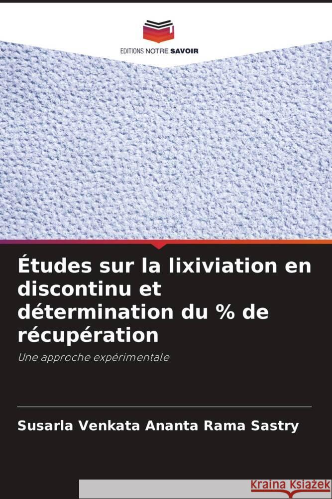 ?tudes sur la lixiviation en discontinu et d?termination du % de r?cup?ration Susarla Venkata Ananta Rama Sastry 9786207358885