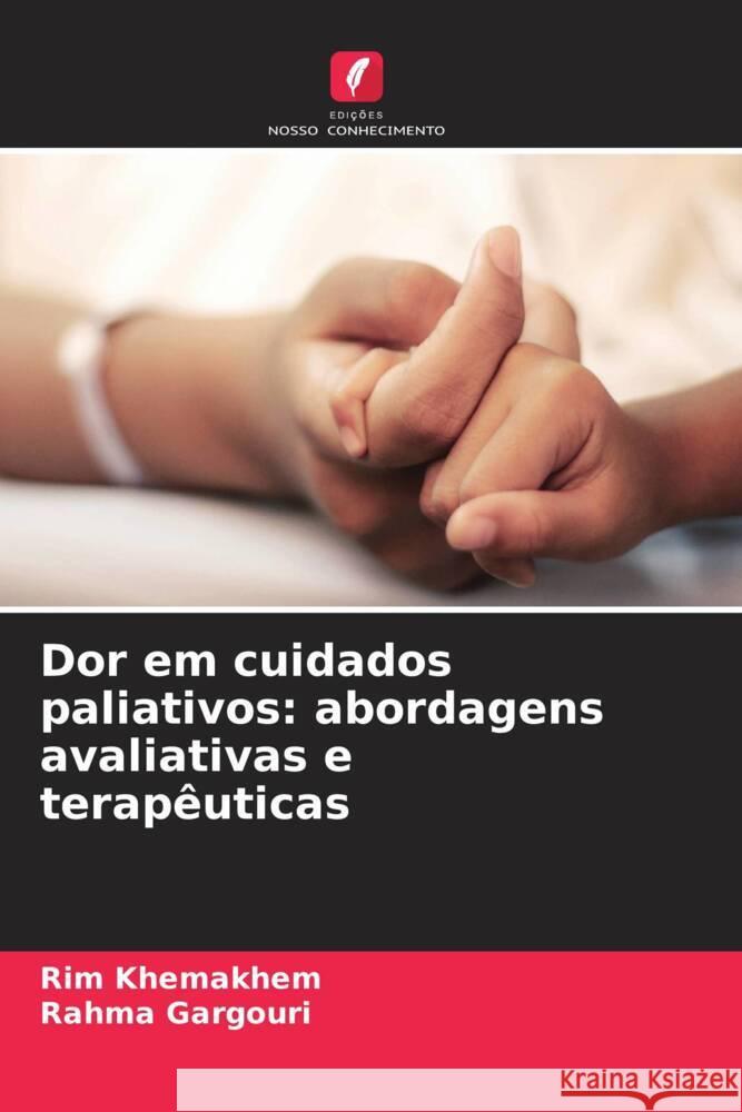 Dor em cuidados paliativos: abordagens avaliativas e terap?uticas Rim Khemakhem Rahma Gargouri 9786207359257 Edicoes Nosso Conhecimento