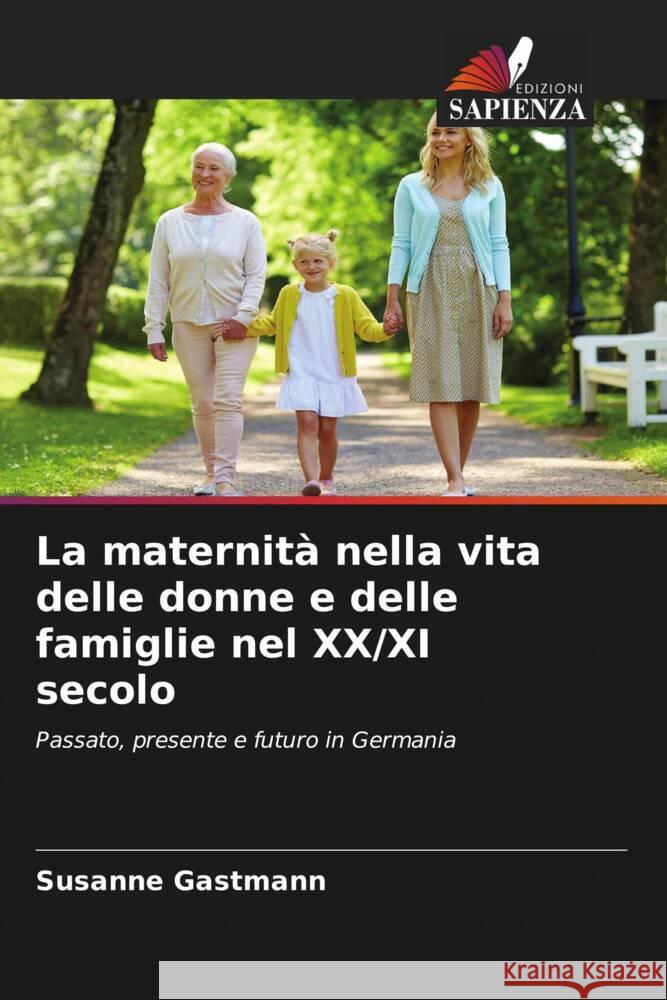 La maternit? nella vita delle donne e delle famiglie nel XX/XI secolo Susanne Gastmann 9786207359431