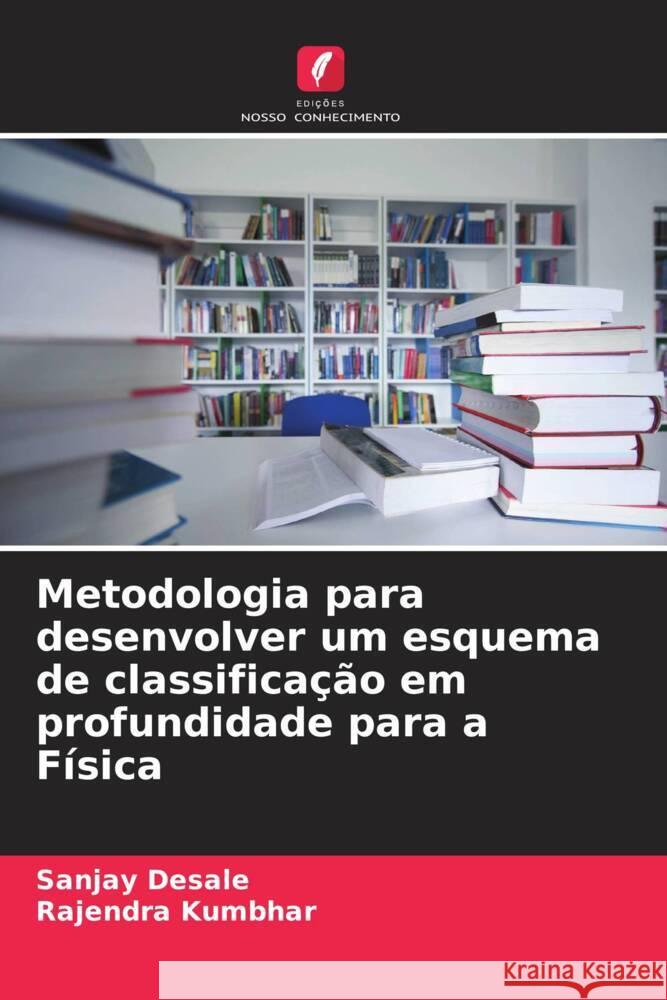 Metodologia para desenvolver um esquema de classifica??o em profundidade para a F?sica Sanjay Desale Rajendra Kumbhar 9786207359936