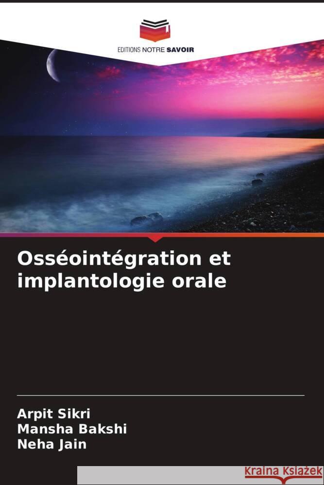 Oss?oint?gration et implantologie orale Arpit Sikri Mansha Bakshi Neha Jain 9786207360260 Editions Notre Savoir