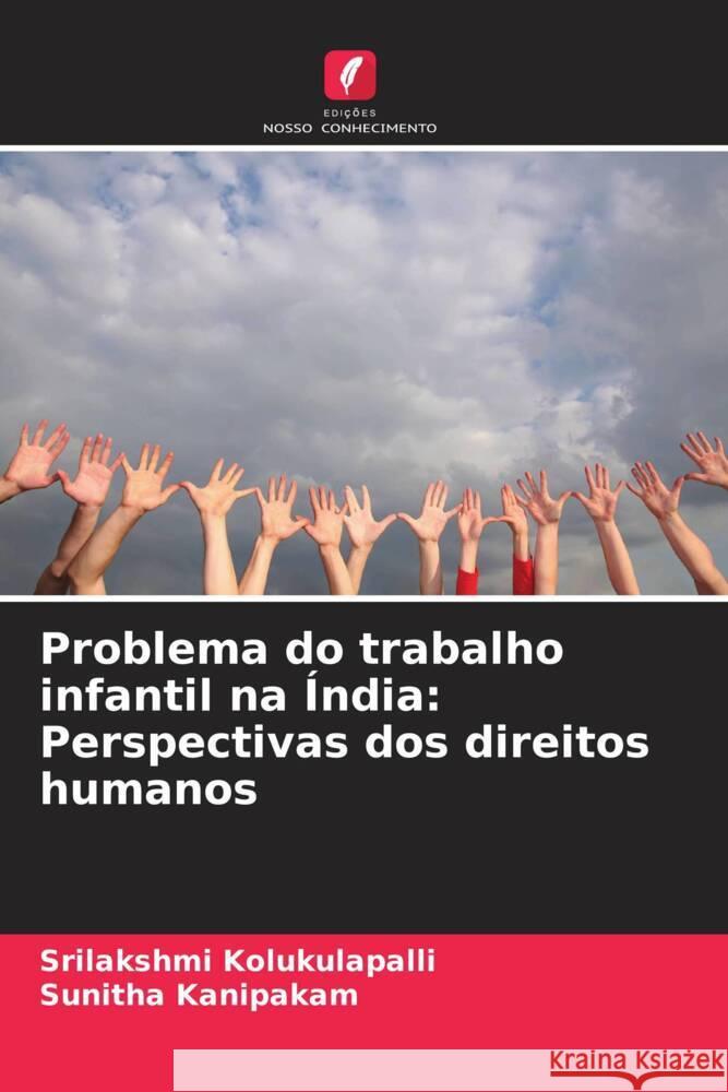 Problema do trabalho infantil na ?ndia: Perspectivas dos direitos humanos Srilakshmi Kolukulapalli Sunitha Kanipakam 9786207360314