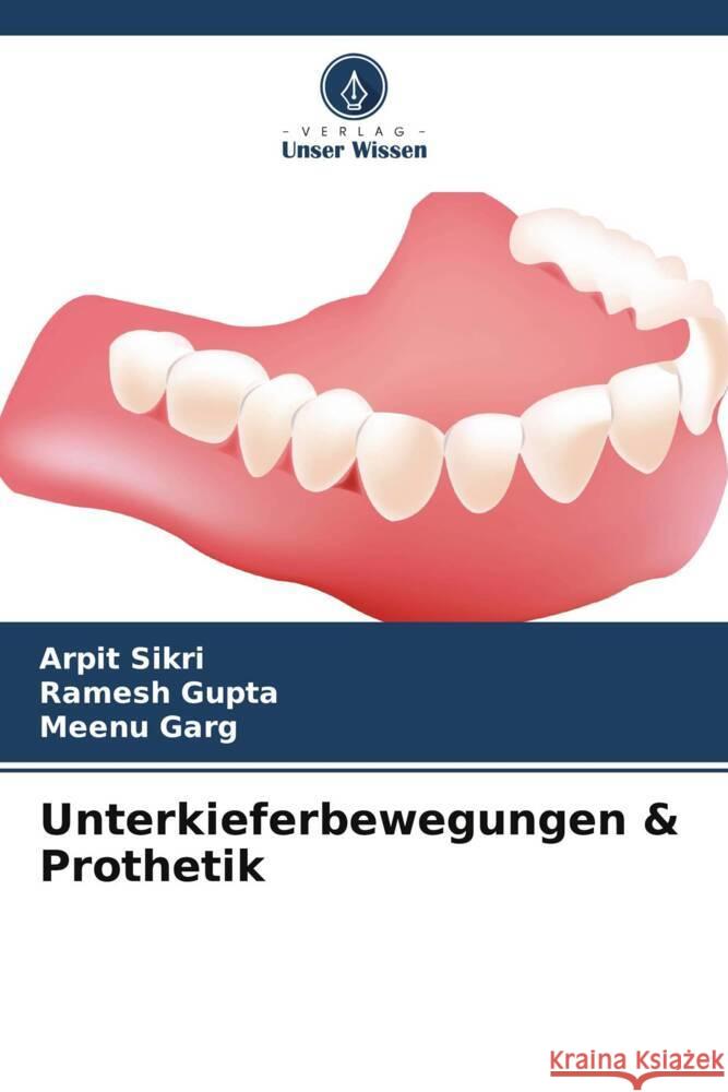 Unterkieferbewegungen & Prothetik Arpit Sikri Ramesh Gupta Meenu Garg 9786207361014 Verlag Unser Wissen