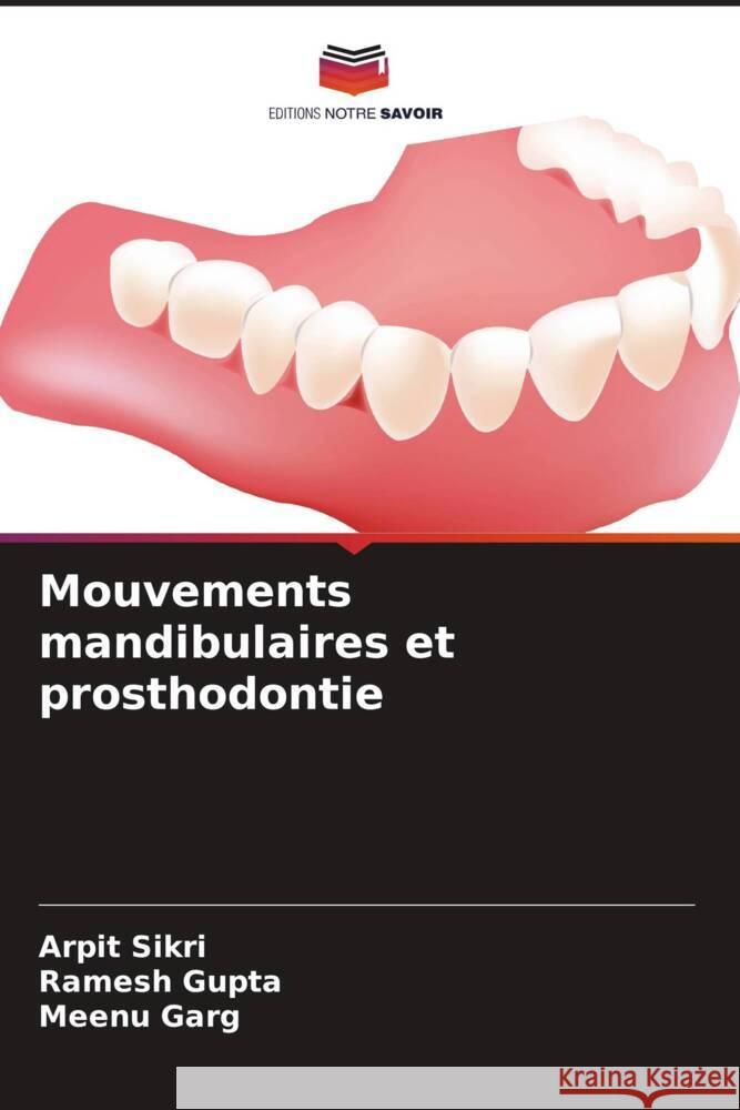 Mouvements mandibulaires et prosthodontie Arpit Sikri Ramesh Gupta Meenu Garg 9786207361038 Editions Notre Savoir