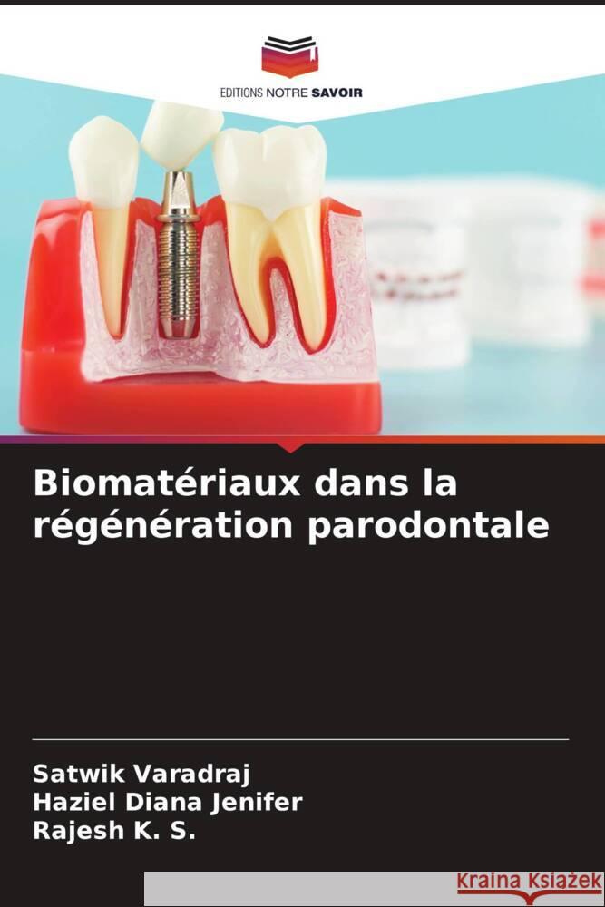 Biomat?riaux dans la r?g?n?ration parodontale Satwik Varadraj Haziel Diana Jenifer Rajesh K 9786207361670 Editions Notre Savoir