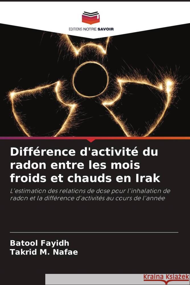 Diff?rence d'activit? du radon entre les mois froids et chauds en Irak Batool Fayidh Takrid M. Nafae 9786207361809 Editions Notre Savoir