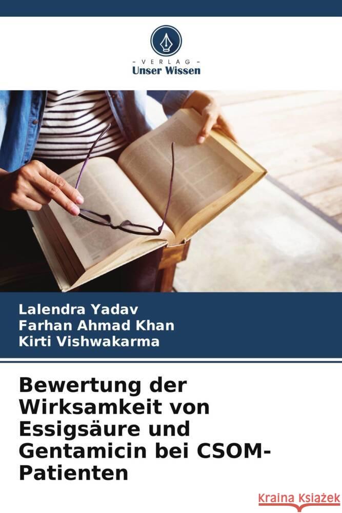 Bewertung der Wirksamkeit von Essigs?ure und Gentamicin bei CSOM-Patienten Lalendra Yadav Farhan Ahma Kirti Vishwakarma 9786207362127