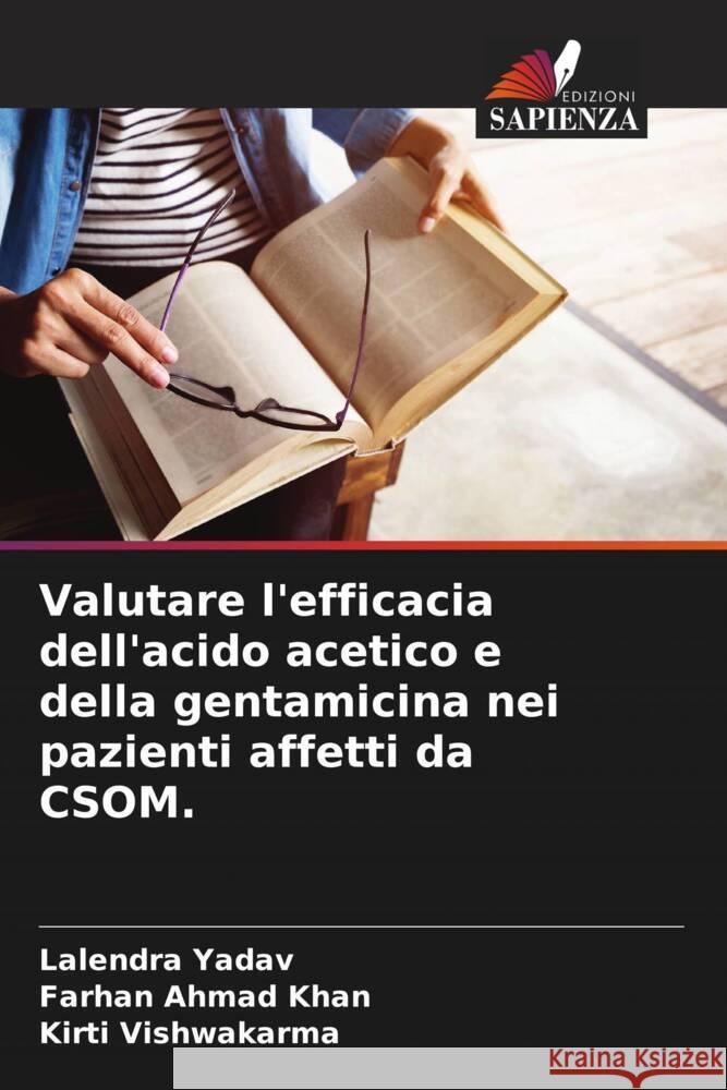 Valutare l'efficacia dell'acido acetico e della gentamicina nei pazienti affetti da CSOM. Lalendra Yadav Farhan Ahma Kirti Vishwakarma 9786207362158