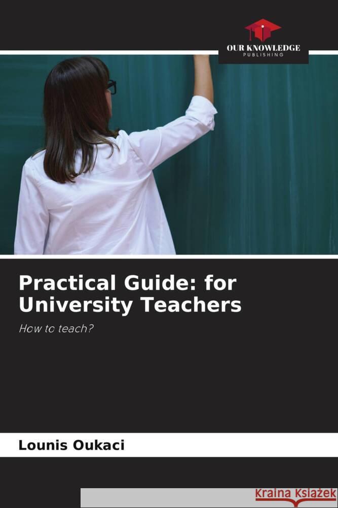 Practical Guide: for University Teachers Lounis Oukaci 9786207362325 Our Knowledge Publishing