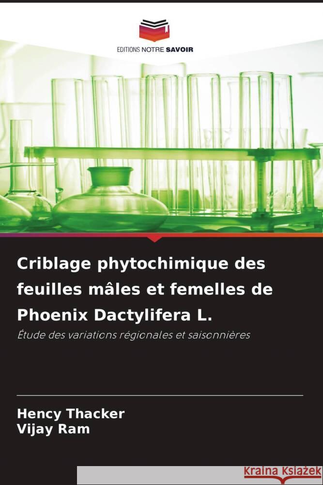 Criblage phytochimique des feuilles m?les et femelles de Phoenix Dactylifera L. Hency Thacker Vijay Ram 9786207362394 Editions Notre Savoir