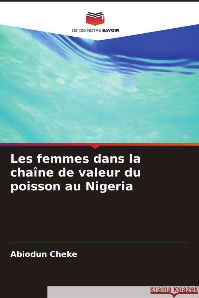 Les femmes dans la cha?ne de valeur du poisson au Nigeria Abiodun Cheke 9786207362455 Editions Notre Savoir