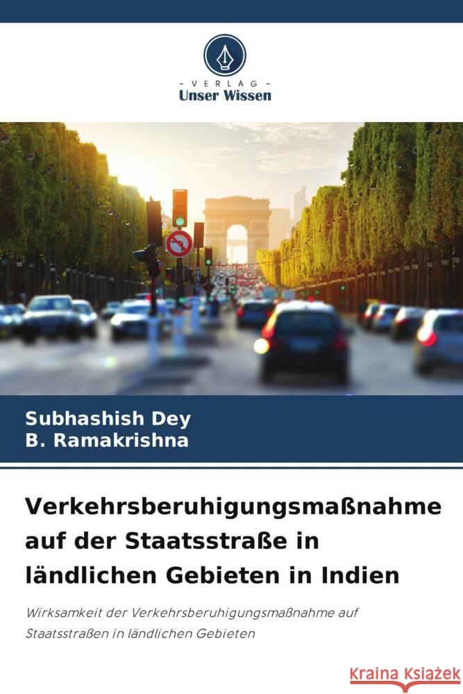 Verkehrsberuhigungsma?nahme auf der Staatsstra?e in l?ndlichen Gebieten in Indien Subhashish Dey B. Ramakrishna 9786207364831 Verlag Unser Wissen