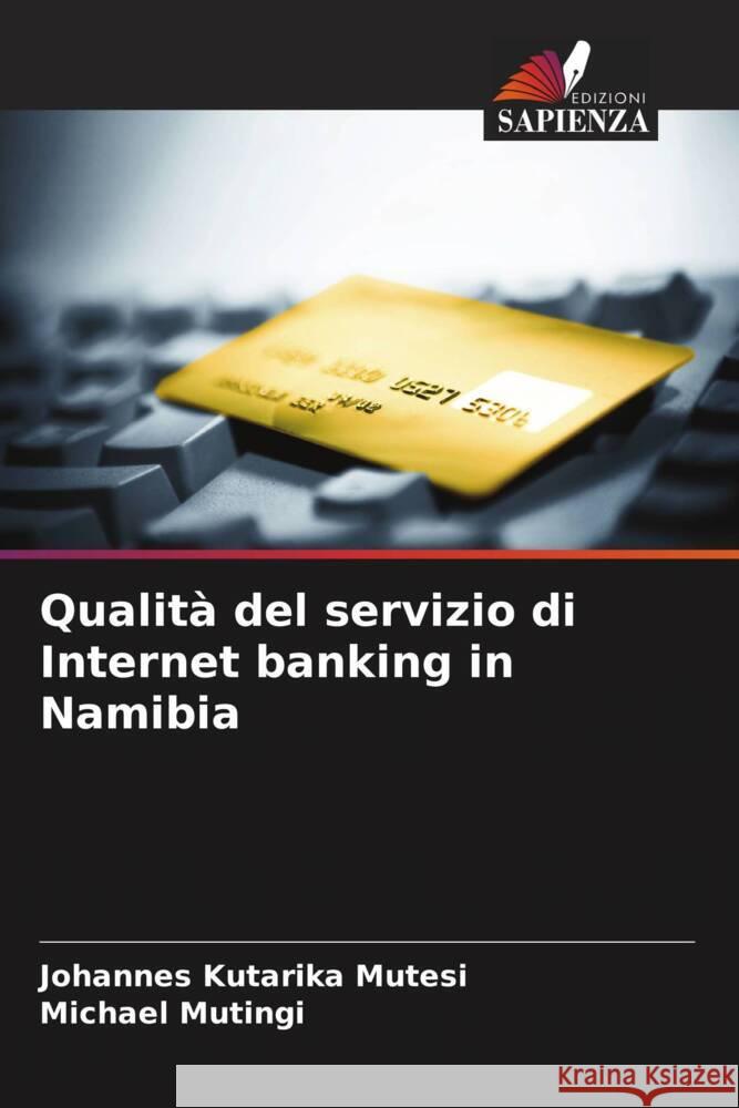 Qualit? del servizio di Internet banking in Namibia Johannes Kutarika Mutesi Michael Mutingi 9786207365111 Edizioni Sapienza