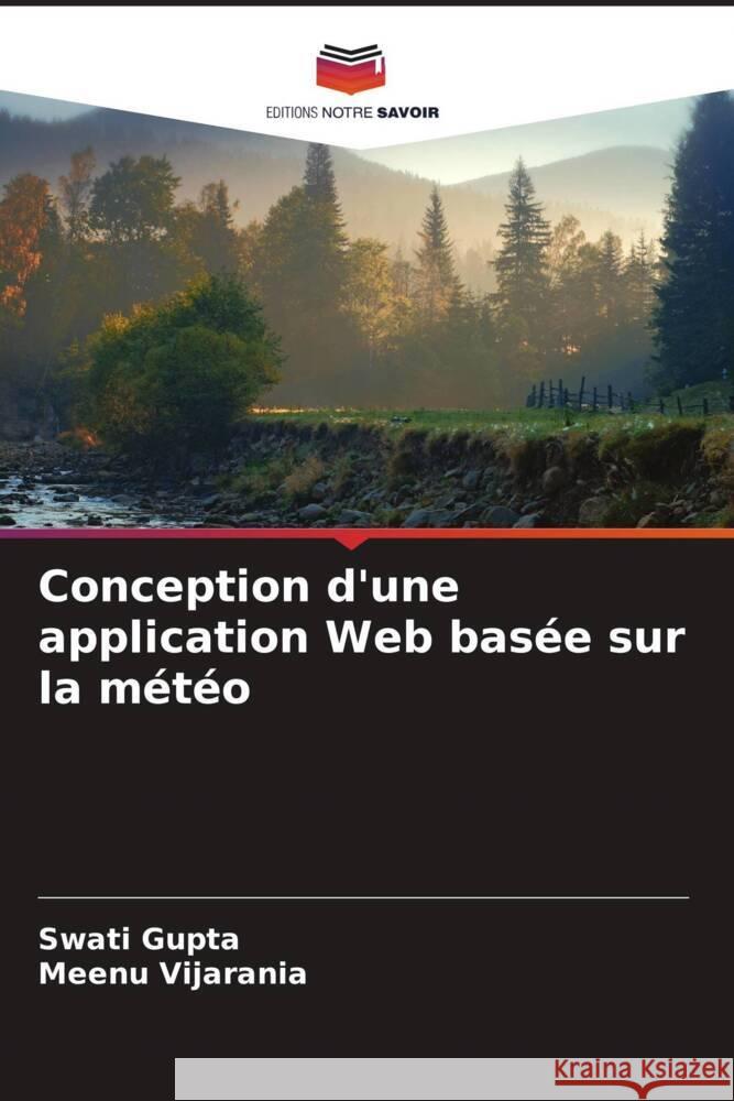 Conception d'une application Web bas?e sur la m?t?o Swati Gupta Meenu Vijarania 9786207365340 Editions Notre Savoir