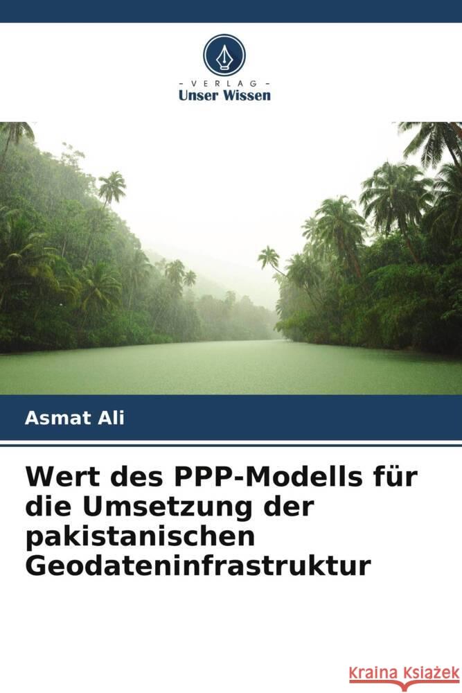 Wert des PPP-Modells f?r die Umsetzung der pakistanischen Geodateninfrastruktur Asmat Ali 9786207365753 Verlag Unser Wissen