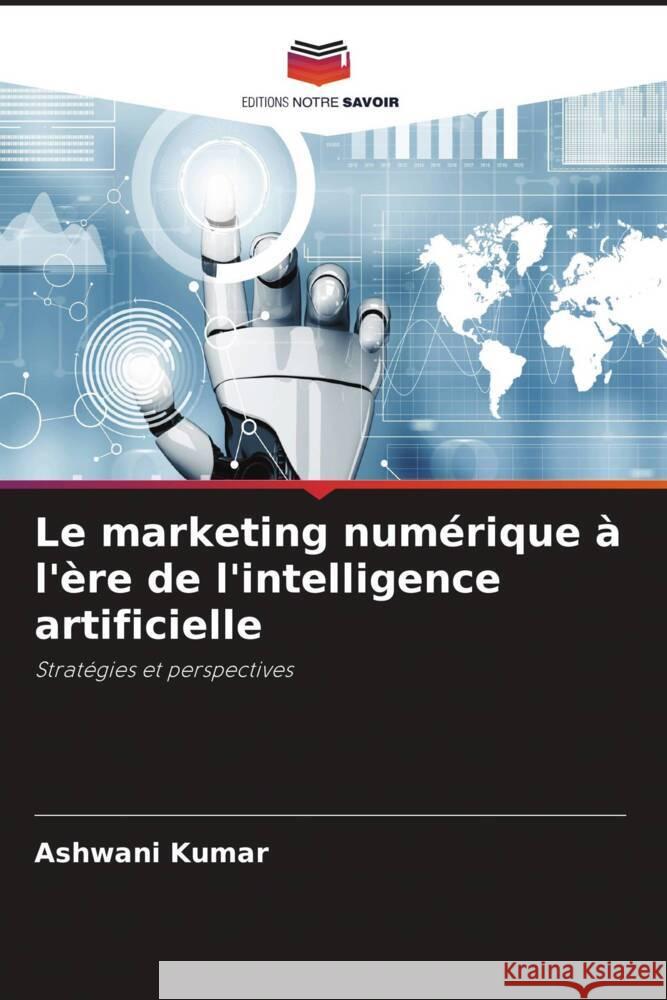 Le marketing num?rique ? l'?re de l'intelligence artificielle Ashwani Kumar 9786207366170 Editions Notre Savoir