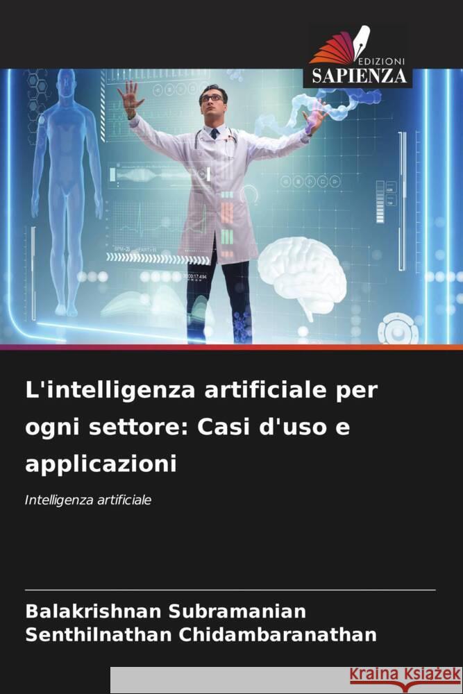 L'intelligenza artificiale per ogni settore: Casi d'uso e applicazioni Balakrishnan Subramanian Senthilnathan Chidambaranathan 9786207366293