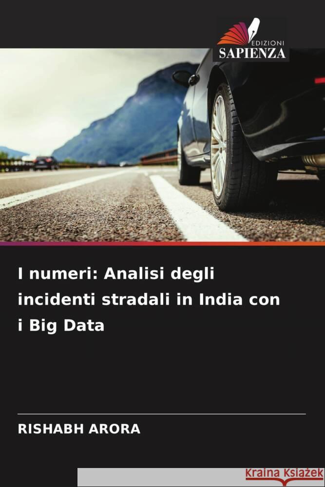 I numeri: Analisi degli incidenti stradali in India con i Big Data Rishabh Arora 9786207366538 Edizioni Sapienza