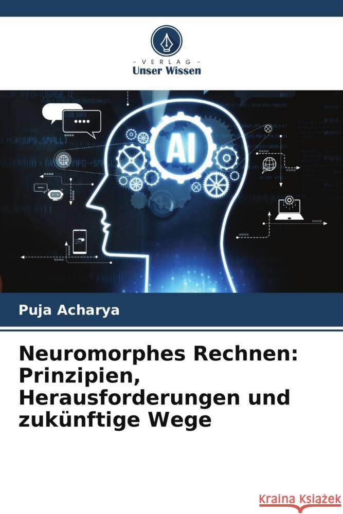 Neuromorphes Rechnen: Prinzipien, Herausforderungen und zuk?nftige Wege Puja Acharya 9786207366989