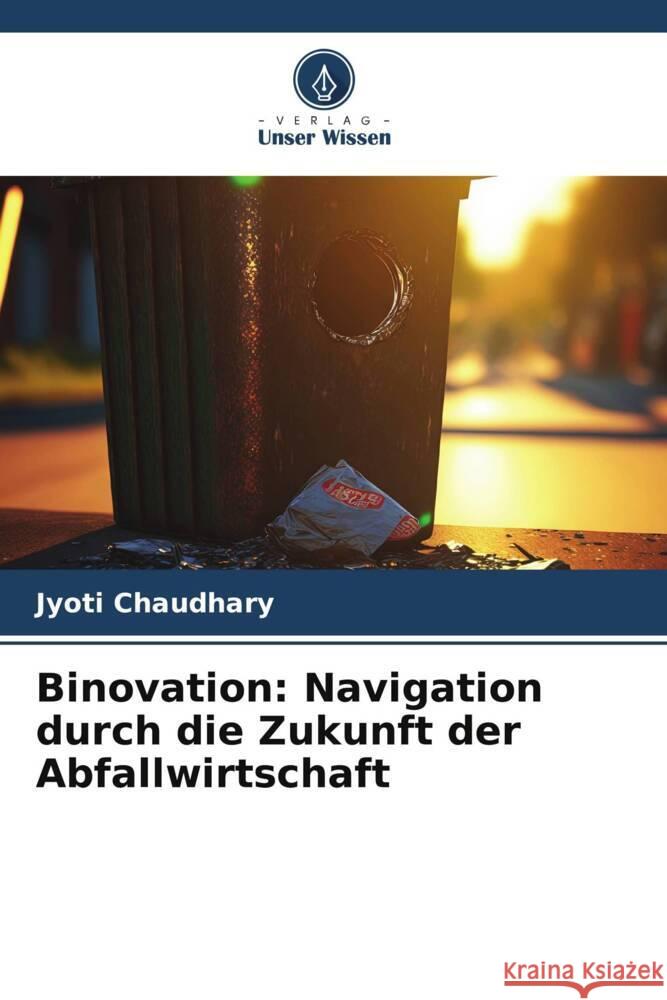 Binovation: Navigation durch die Zukunft der Abfallwirtschaft Jyoti Chaudhary 9786207367047 Verlag Unser Wissen