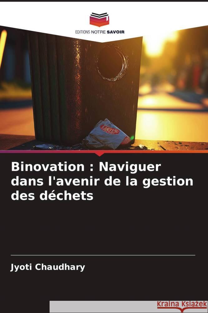 Binovation: Naviguer dans l'avenir de la gestion des d?chets Jyoti Chaudhary 9786207367054 Editions Notre Savoir